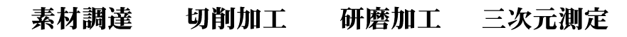 素材調達、切削加工、研磨加工、三次元測定